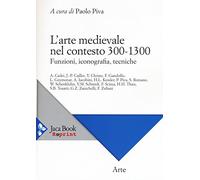 L' arte medievale nel contesto 300-1300. Funzioni, iconografia, tecniche