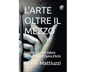 L'ARTE OLTRE IL MEZZO: Esplorazione del Valore Intrinseco dell'Opera d'Arte