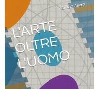 L'ARTE OLTRE L'UOMO