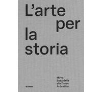 L'arte per la storia. Mirko Basaldella alle Fosse Ardeatine. Ediz. illustrata