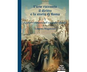 L'arte racconta il diritto e la storia di Roma. Approfondimento sull'Età giulio-claudia (Vol. 1)