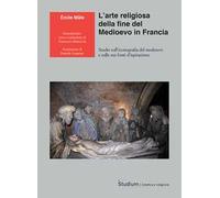 L'arte religiosa della fine del Medioevo in Francia. Studio sull’iconografia del medioevo e sulle sue fonti d’ispirazione