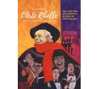 L'arte ribelle. Storia del cabaret da Parigi a Milano. Dallo Chat Noir deg...