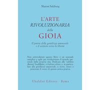 L'arte rivoluzionaria della gioia. Il potere della gentilezza amorevole e il sentiero verso la libertà