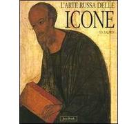 L'arte russa delle icone. Dalle origini all'inizio del XVI secolo. Ediz. illustrata