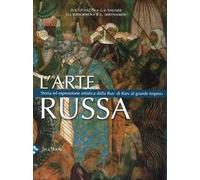 L'arte russa. Storia ed espressione artistica dalla Rus' di Kiev al grande impero. Ediz. a colori