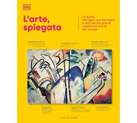 L'arte, spiegata. La guida, dettaglio per dettaglio, a 500 dei più grandi capola