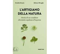 L'artigiano della natura. Storia di un venditore diventato capitano d'impresa