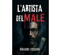 L'Artista del Male: Un thriller psicologico italiano su un serial killer invisibile, giustiziere oscuro in cerca di vendetta