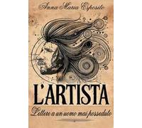 L'Artista. Lettere a un uomo mai posseduto