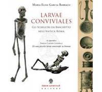 Larvae conviviales. Gli scheletri da banchetto nell'antica Roma
