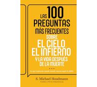 Las 100 preguntas más frecuentes sobre el cielo, el infierno y la vida después de la muerte/ The 100 Most Asked Questions about Heaven, ... Answers to What Happens After You Die