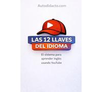 Las 12 llaves del idioma: El sistema para aprender inglés usando Youtube