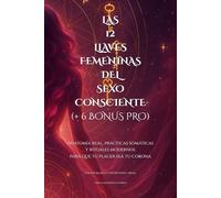 LAS 12 LLAVES FEMENINAS DEL SEXO CONSCIENTE (+ 6 BONUS PRO) -EDICIÓN EN BLANCO Y NEGRO PAPEL CREMA-: Anatomía real, prácticas somáticas y rituales modernos para que tu placer sea tu corona
