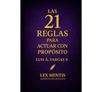 Las 21 reglas para actuar con propósito: Cómo mantener la dirección y coherencia en cada decisión