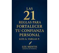 Las 21 reglas para fortalecer tu confianza personal: Reconoce tu valor, valida tu voz y actúa desde tu convicción