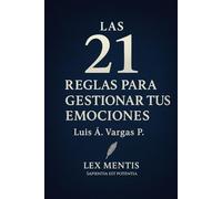 Las 21 reglas para gestionar tus emociones: El arte de comprender y transformar tus emociones