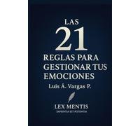 Las 21 reglas para gestionar tus emociones: El arte de comprender y transformar tus emociones