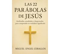 Las 22 parábolas de Jesús: Analizadas, estudiadas y desgranadas para comprender su verdadero significado