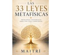 Las 33 Leyes Metafísicas: 33 principios universales para comprender tu mente, transformar tu mundo interior y crear una vida más consciente