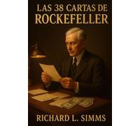 Las 38 Cartas De Rockefeller: Descubre los secretos ocultos de la riqueza, el éxito y el poder del primer multimillonario de Estados Unidos