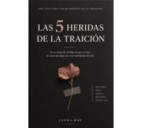 LAS 5 HERIDAS DE LA TRAICIÓN: UNA GUÍA PARA SANAR DESPUÉS DE LA TRAICIÓN