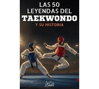 Las 50 leyendas del Taekwondo y su historia: 50 biografías inspiradoras de los más grandes campeones de Taekwondo - El regalo perfecto para los entusiastas del Taekwondo.