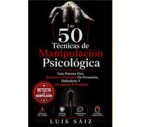 LAS 50 TÉCNICAS DE MANIPULACIÓN PSICOLÓGICA: Guía práctica para reconocer patrones de persuasión, defenderte y recuperar el control