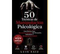 LAS 50 TÉCNICAS DE MANIPULACIÓN PSICOLÓGICA: Guía práctica para reconocer patrones de persuasión, defenderte y recuperar el control