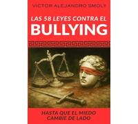 Las 58 Leyes contra el Bullying: Manifiesto de justicia, protección y dignidad, para exponer la corrupción del sistema educativo que encubre el acoso escolar y a sus responsables