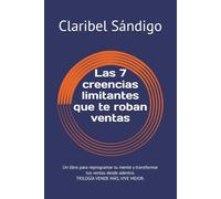 Las 7 creencias limitantes que te roban ventas: Un libro para reprogramar tu mente y transformar tus ventas desde adentro