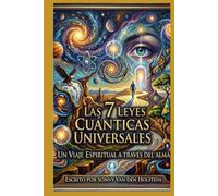Las 7 Leyes Cuánticas del Universo: Un Viaje Espiritual a Través del Alma
