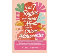 Las 7 Reglas Para Dejar De Mentir Para Las Chicas Adolescentes: La guía de un adolescente para la honestidad, superar ser un mentiroso compulsivo, la sanación emocional y la restauración de relaciones
