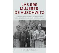 Las 999 mujeres de Auschwitz / The 999 Women of Auschwitz: La extraordinaria historia de las jovenes judias que llegaron en el primer tren a Auschwitz ... First Official Jewish Transport to Auschwitz
