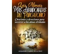 Las Almas Más Abandonadas del Purgatorio: Oraciones y devociones para socorrer a las almas olvidadas