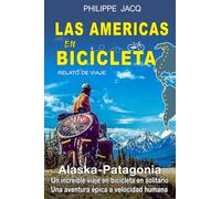 Las americas en bicicleta. Relato de viaje: Alaska-Patagonia. Un increíble viaje en bicicleta en solitario. Una aventura épica a velocidad humana.