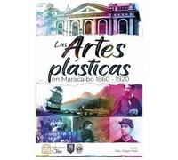 LAS ARTES PLÁSTICAS EN MARACAIBO 1860 - 1920