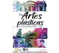 LAS ARTES PLÁSTICAS EN MARACAIBO 1860 - 1920
