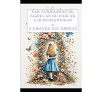 LAS AVENTURAS DE ALICIA EN EL PAÍS DE LAS MARAVILLAS Y A TRAVÉS DEL ESPEJO
