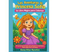 Las Aventuras de la Princesa Sofía - Un Libro Mágico para Colorear: 30 escenas encantadas para estimular la creatividad | Para niñas de 4 a 8 años