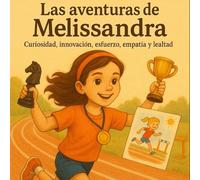 Las aventuras de Melissandra (cuentos infantiles ilustrados): Curiosidad, innovación, esfuerzo, empatía y lealtad