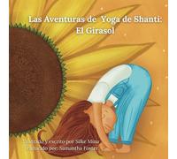 Las Aventuras de Yoga de Shanti: El Girasol: Una historia de yoga interactiva para niños pequeños, preescolares y los primeros años de primaria.
