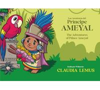 Las Aventuras del Príncipe Ameyal/The Adventures of Prince Ameyal: A Bilingual Story of Nature, Culture, Family and Harmony and the Mayan culture.