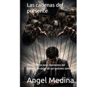 Las cadenas del presente: Una filosofía para liberarnos del pasado sin dejar de ser quienes somos