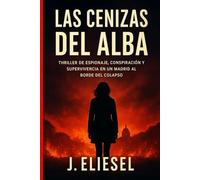 LAS CENIZAS DEL ALBA: Thriller de espionaje, conspiración y supervivencia en un Madrid al borde del colapso