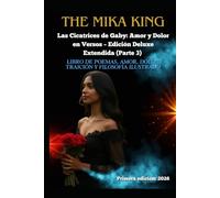 Las Cicatrices de Gaby Amor y Dolor en Versos Edición Deluxe Extendida (Parte 3) The Mika King: Libro de poemas, amor, dolor, traición y filosofía ilustrado