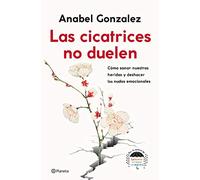 Las cicatrices no duelen: Cómo sanar nuestras heridas y deshacer los nudos emocionales