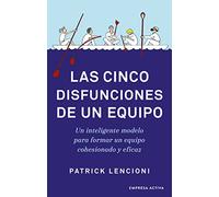 Las cinco disfunciones de un equipo/ The Five Disfunctions of a Team: Un inteligente modelo para formar un equipo cohesionado y eficaz
