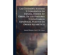 Las Ciudades, Iglesias Y Conventos En España, Donde Ay Obras, De Los Pintores Y Estatuarios Españoles, Puestos En Orden Alfabetico