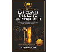 LAS CLAVES DEL ÉXITO UNIVERSITARIO: El método científico para aprender más rápido, aprobar tus exámenes y utilizar la inteligencia artificial como ventaja competitiva.